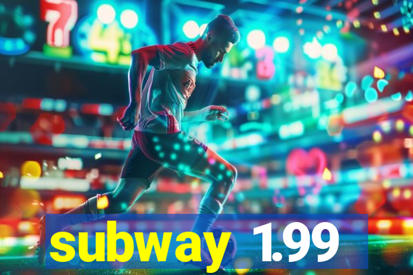 subway 1.99